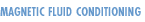 Magnetic Fluid Conditioning